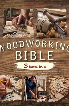 The Woodworking Bible : 3 books in 1 | Turn Your Ideas Into Wood Masterpieces