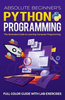 Absolute Beginner's Python Programming Full Color Guide with Lab Exercises: The Illustrated Guide to Learning Computer Programming (Illustrated Coding)