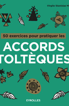 50 exercices pour pratiquer les accords toltèques