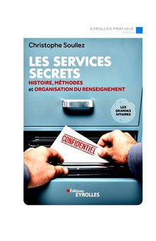 Les services secrets: Histoire, méthodes et organisation du renseignement - Les grandes affaires