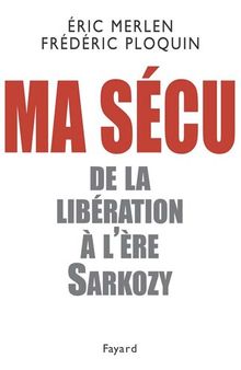Ma sécu: De la Libération à l'ère Sarkozy