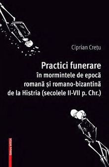 Practici funerare în mormintele de epocă romană şi romano-bizantină de la Histria (secolele II-VII p. Chr.)