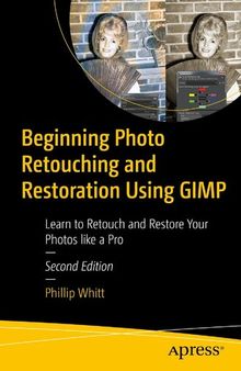 Beginning Photo Retouching and Restoration Using GIMP: Learn to Retouch and Restore Your Photos like a Pro