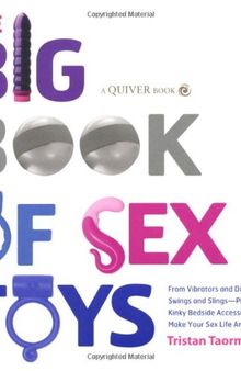 The big book of sex toys: from vibrators and dildos to swings and slings — playful and kinky bedside accessories that make your sex life amazing