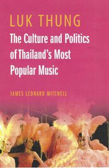 Luk Thung. The Culture and Polititics of Thailand's Popular Music
