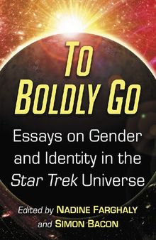 To Boldly Go: Essays on Gender and Identity in the Star Trek Universe
