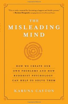 The misleading mind: How we create our own problems and how buddhist psychology can help us solve them