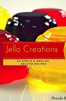 Jello Creations: 60 Simple and #Delish Gelatin Recipes