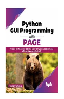 Python GUI Programming with PAGE: Create professional-looking GUIs for Python applications efficiently and effectively