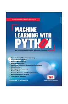 Machine Learning with Python: Design and Develop Machine Learning and Deep Learning Technique using real world code examples