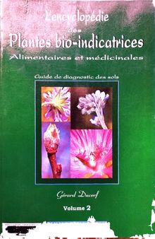 L'encyclopédie des plantes bio-indicatrices alimentaires et médicinales: Guide de diagnostic des sols Volume 2