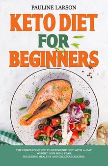 Keto Diet for Beginners 2021: Lose Weight in 3 Weeks with 21-Day Weight Loss Meal Plan and Over 100 Simple Ketogenic Recipes