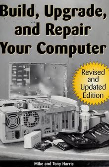 Build, Upgrade, and Repair Your Computer: Revised and Updated Edition