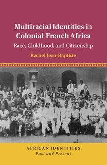 Multiracial Identities in Colonial French Africa: Race, Childhood, and Citizenship