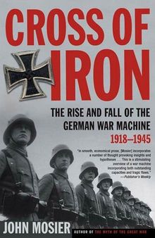 Cross of Iron: The Rise and Fall of the German War Machine, 1918-1945