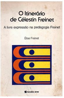 O itinerário de Célestin Freinet - a livre expressão na Pedagogia Freinet