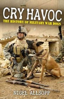 Cry Havoc: The History of War Dogs
