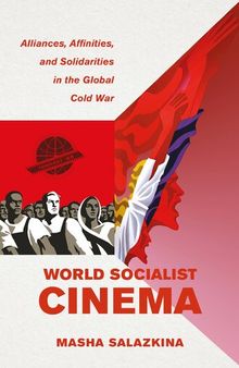 World Socialist Cinema: Alliances, Affinities, and Solidarities in the Global Cold War