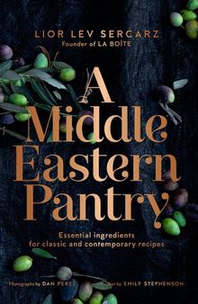 A Middle Eastern Pantry: Essential Ingredients for Classic and Contemporary Recipes: A Cookbook