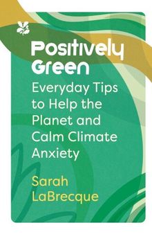 Positively Green: Everyday Tips to Help the Planet and Calm Climate Anxiety
