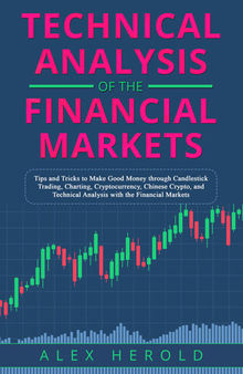 Technical Analysis of the Financial Markets: Tips and Tricks to make Good Money through Candlestick Trading, Charting, Cryptocurrency, Chinese Crypto and Technical Analysis with the Financial Markets