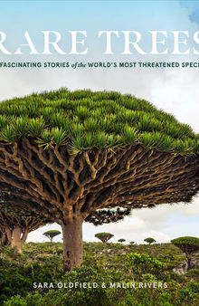 Rare Trees: The Fascinating Stories of the World's Most Threatened Species