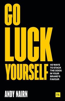 Go Luck Yourself: 40 Ways to Stack the Odds in Your Brand's Favour