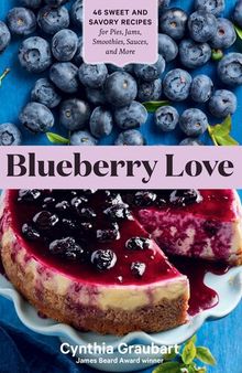 Blueberry Love: 46 Sweet and Savory Recipes for Pies, Jams, Smoothies, Sauces, and More