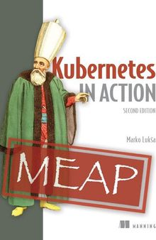 Kubernetes in Action, Second Edition MEAP V15.