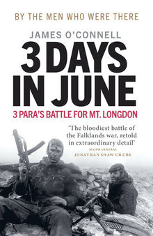 Three Days In June: The Incredible Minute-by-Minute Oral History of 3 Para’s Deadly Falklands Battle