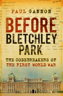 Before Bletchley Park: The Codebreakers of the First World War