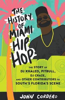 The History of Miami Hip Hop: The Story of DJ Khaled, Pitbull, DJ Craze, and Other Contributors to South Florida's Scene