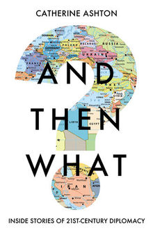 And Then What?: Inside Stories of 21st-Century Diplomacy