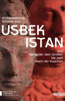 Archäologische Schätze aus Usbekistan. Von Alexander dem Großen bis zum Reich der Kuschan