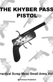 The Khyber Pass Pistol - Practical Scrap Metal Small Arms Volume 4