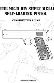 The MK-II DIY Sheet Metal Self-Loading Pistol - Practical Scrap Metal Small Arms Volume 11