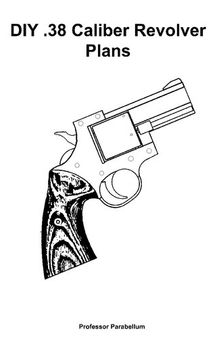 DIY .38 Caliber Revolver Plans - Practical Scrap Metal Small Arms Volume 17