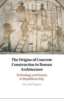 The Origins of Concrete Construction in Roman Architecture: Technology and Society in Republican Italy