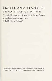 Praise and Blame in Renaissance Rome - Rhetoric, Doctrine, and Reform in Sacred Orators of Papal Court, c. 1450-1521
