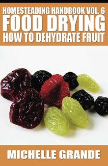 Homesteading Handbook vol. 6 Food Drying: How to Dehydrate Fruit