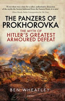 The Panzers of Prokhorovka: The Myth of Hitler’s Greatest Armoured Defeat