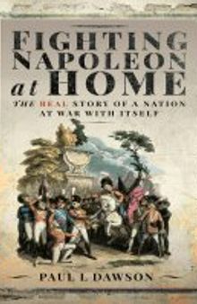 Fighting Napoleon at Home: The Real Story of a Nation at War With Itself