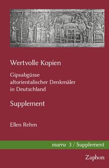 Wertvolle Kopien: Gipsabgüsse altorientalischer Denkmäler in Deutschland. Supplement