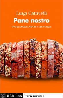 Pane nostro. Grani antichi, farine e altre bugie