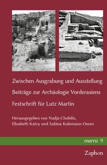 Zwischen Ausgrabung und Ausstellung: Beiträge zur Archäologie Vorderasiens. Festschrift für Lutz Martin