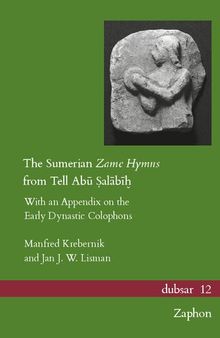 The Sumerian Zame Hymns from Tell Abu Salabih: With an Appendix on the Early Dynastic Colophons (Dubsar, 12)