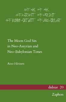 The Moon God Sin in Neo-Assyrian and Neo-Babylonian Times (Dubsar: Altorientalistische Publikationen / Publications on the Ancient Near East, 20)