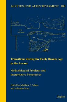 Transitions During the Early Bronze Age in the Levant: Methodological Problems and Interpretative Perspectives (Agypten und Altes Testament, 109)