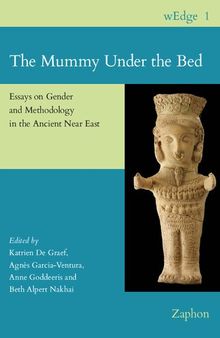 The Mummy Under the Bed: Essays on Gender and Methodology in the Ancient Near East (wEDGE, 1)