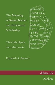 The Meaning of Sacred Names and Babylonian Scholarship: The Gula Hymn and Other Works (Dubsar, 25)